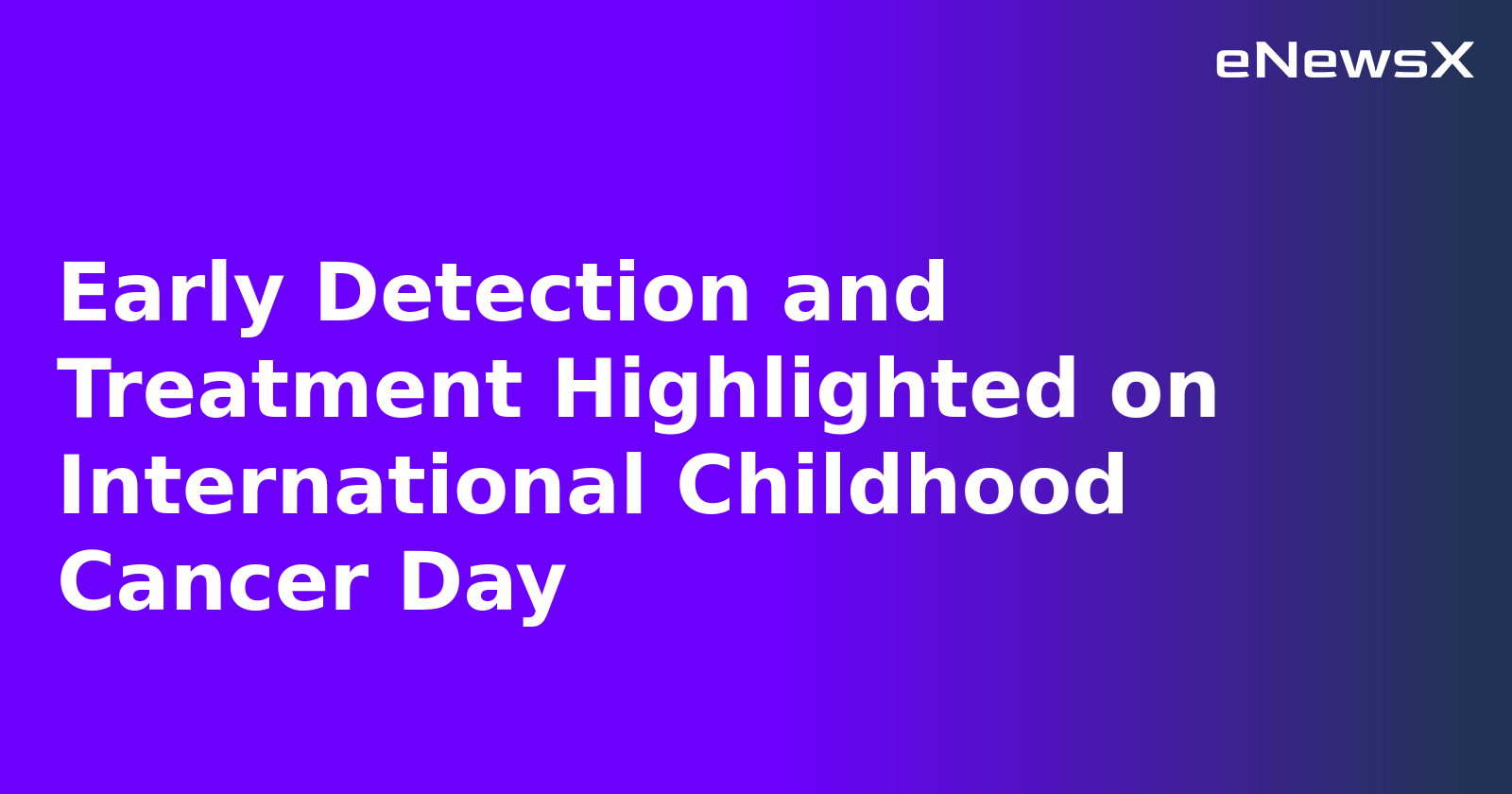 Early Detection and Treatment Highlighted on International Childhood Cancer Day.webp Early Detection and Treatment Highlighted on International Childhood Cancer Day.webp