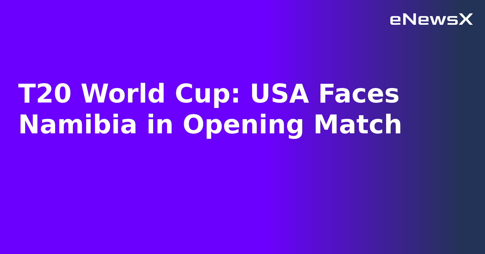 T20 World Cup: USA Faces Namibia in Opening Match