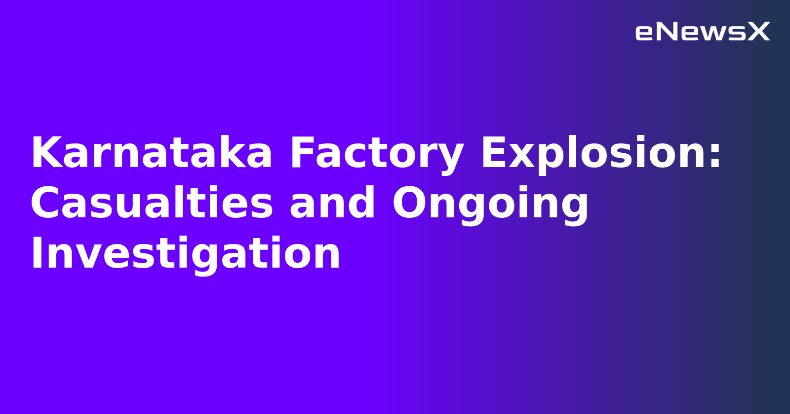 Karnataka Factory Explosion: Casualties and Ongoing Investigation.webp