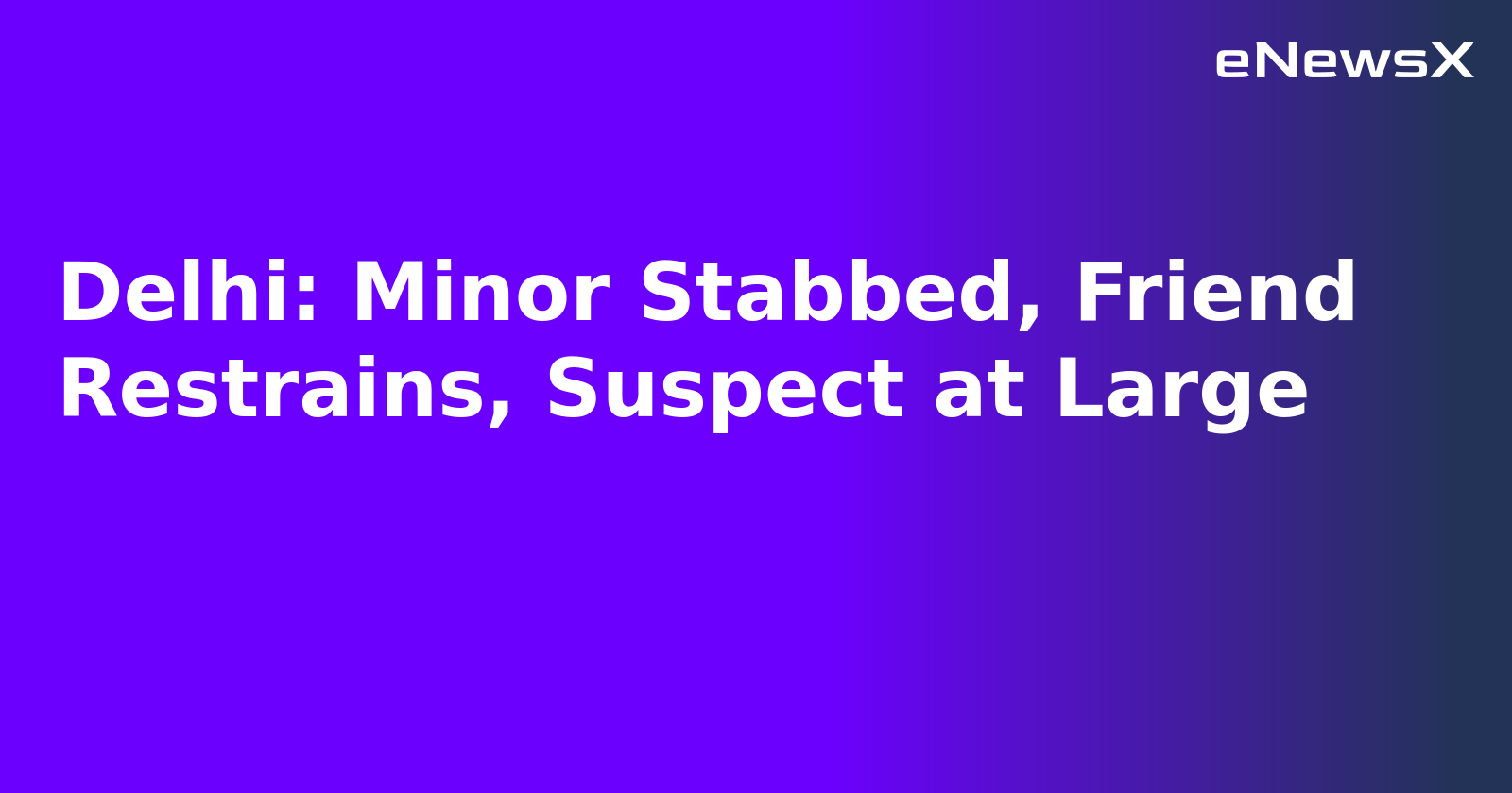 Delhi: Minor Stabbed, Friend Restrains, Suspect at Large.webp Delhi: Minor Stabbed, Friend Restrains, Suspect at Large.webp
