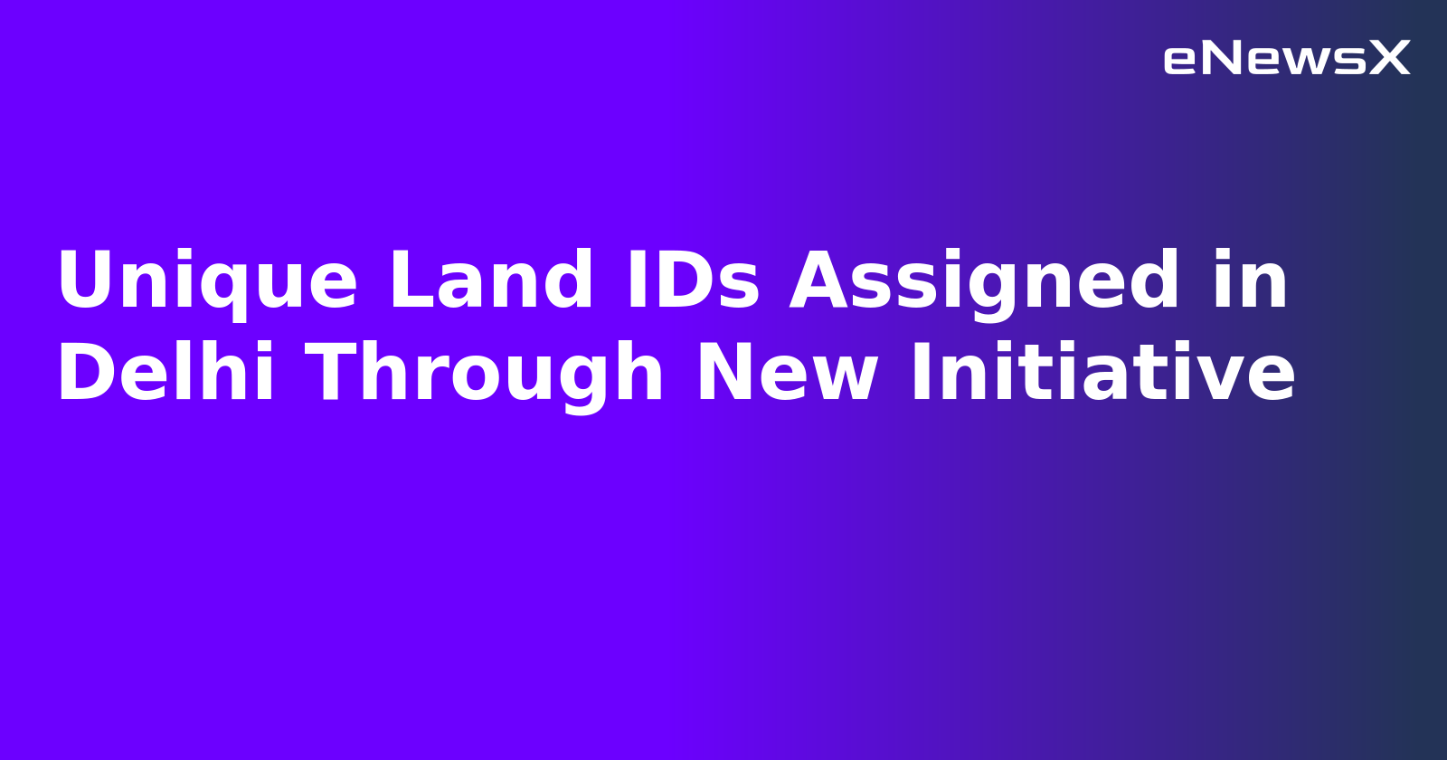 Unique Land IDs Assigned in Delhi Through New Initiative.webp