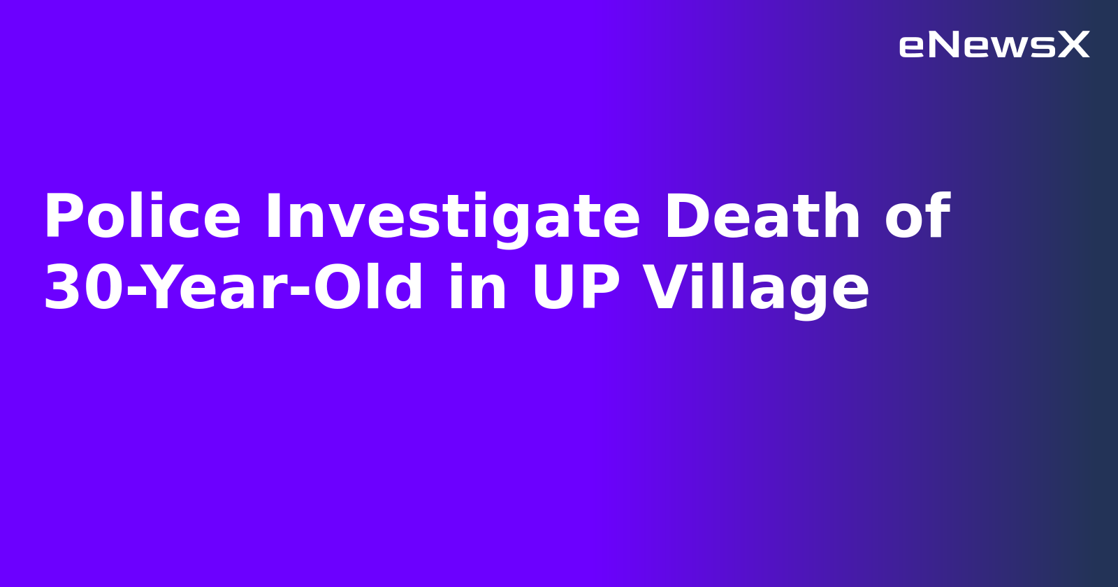 Police Investigate Death of 30-Year-Old in UP Village