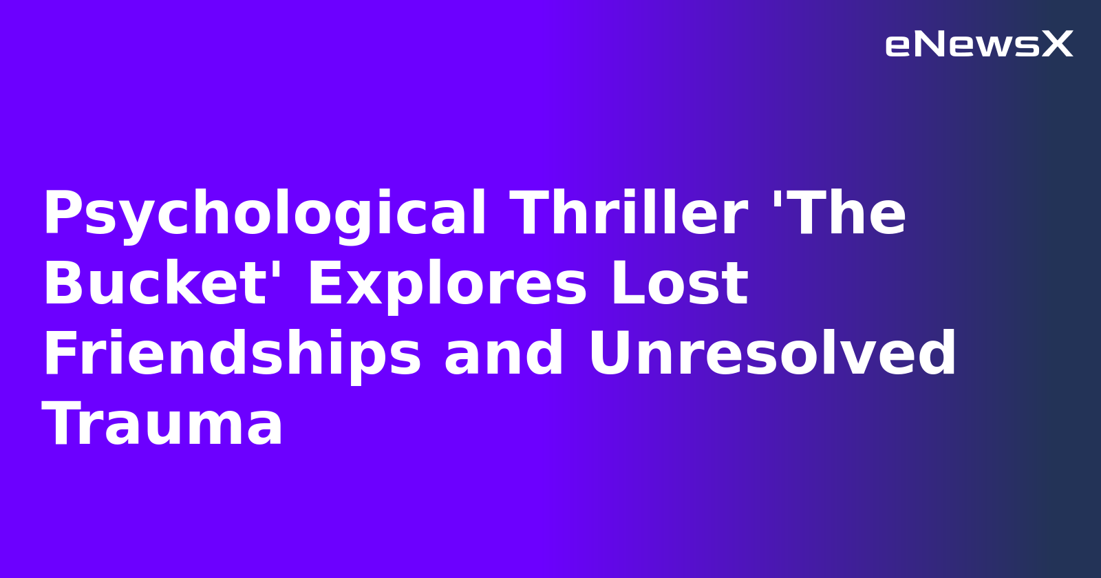 Psychological Thriller 'The Bucket' Explores Lost Friendships and Unresolved Trauma.webp