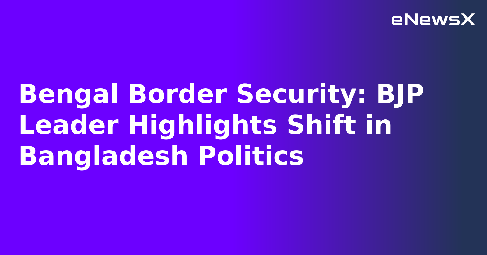 Bengal Border Security: BJP Leader Highlights Shift in Bangladesh Politics.webp