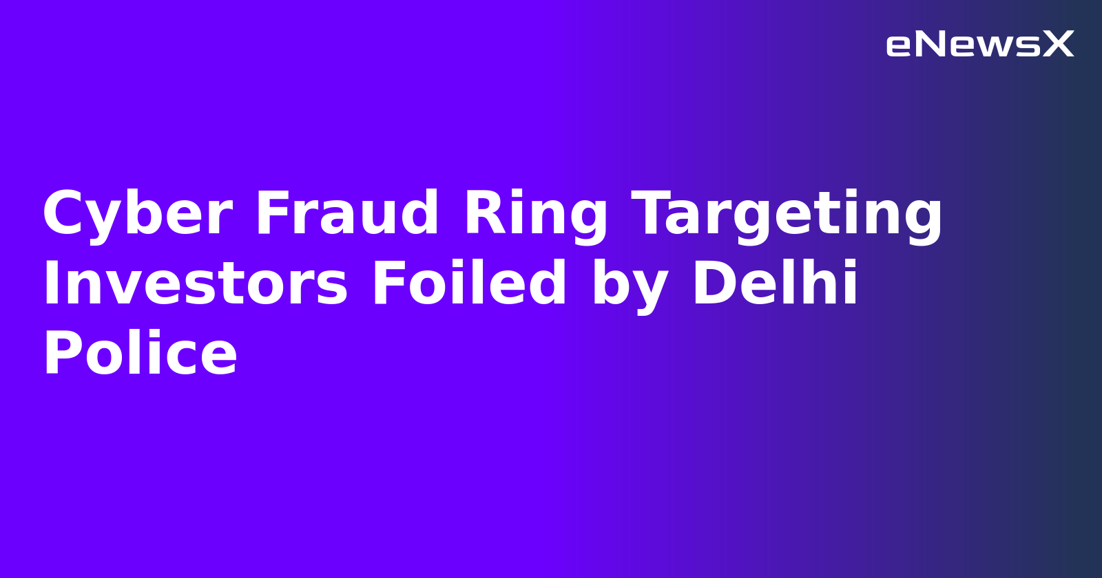 Cyber Fraud Ring Targeting Investors Foiled by Delhi Police.webp