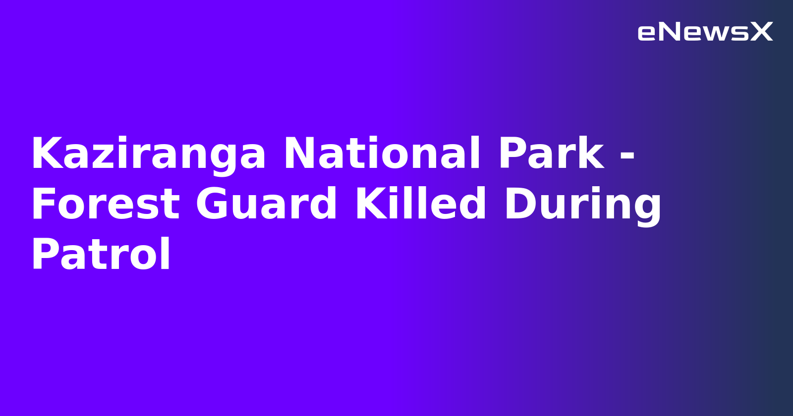 Kaziranga National Park - Forest Guard Killed During Patrol