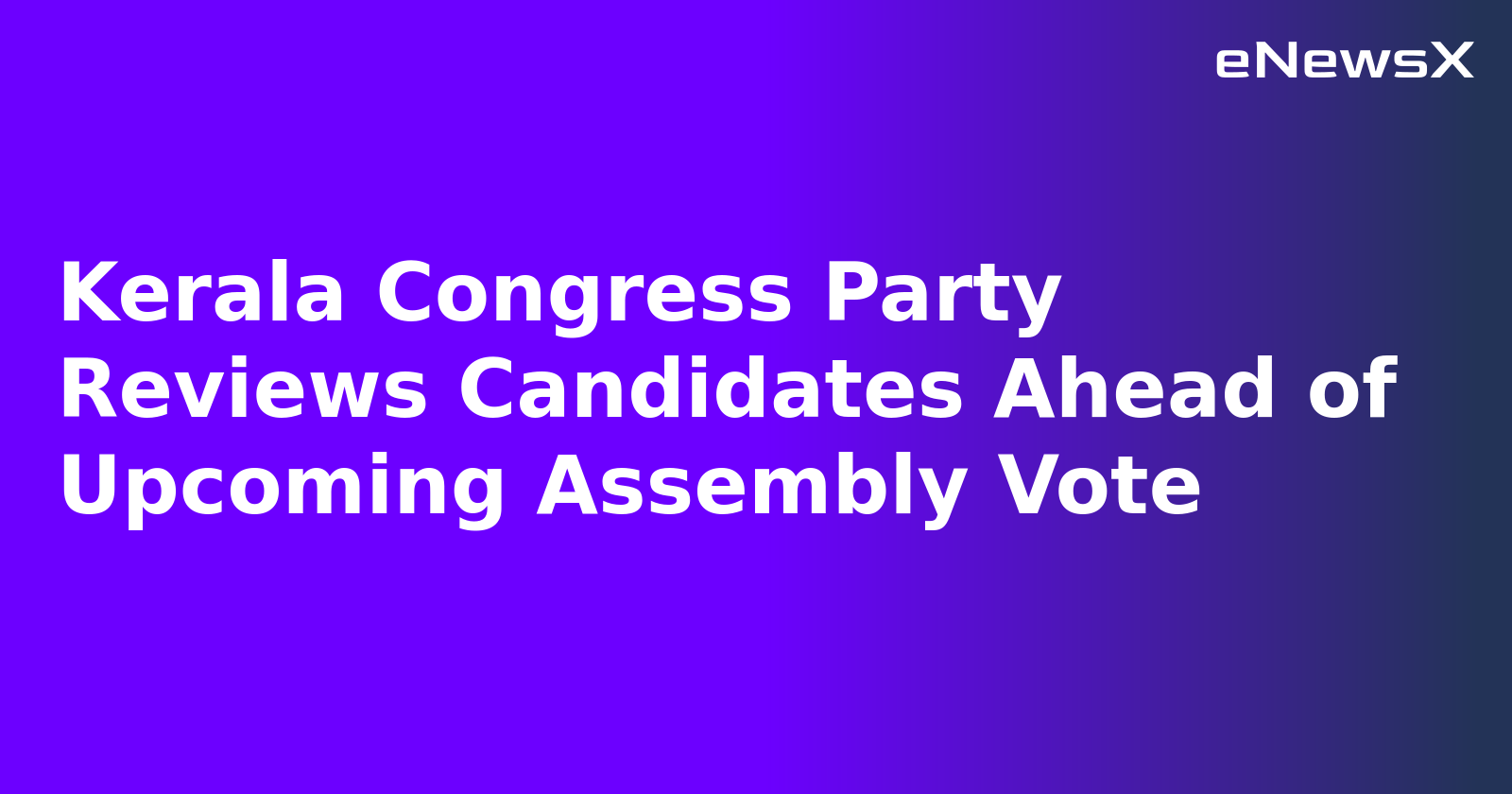 Kerala Congress Party Reviews Candidates Ahead of Upcoming Assembly Vote