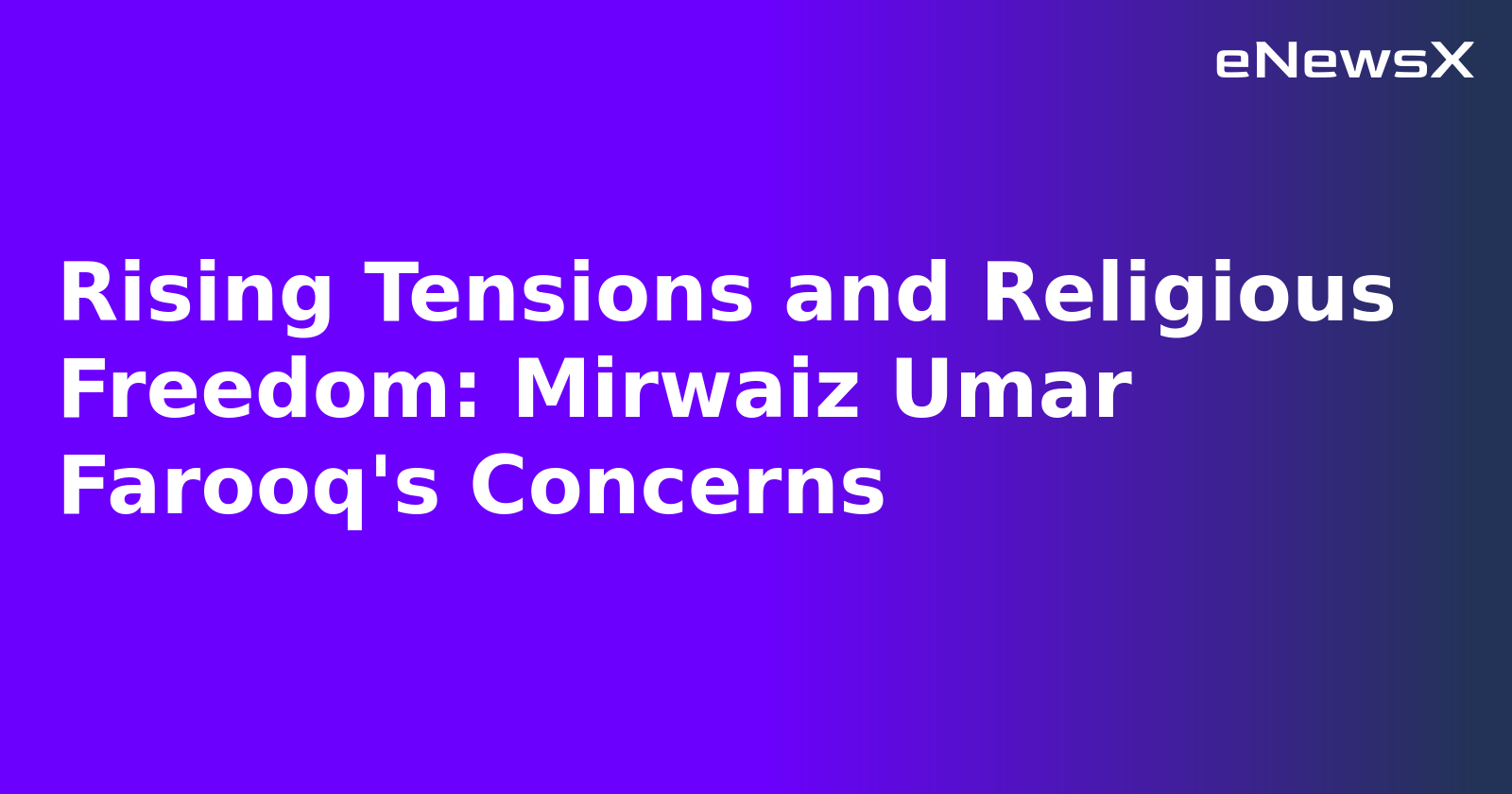 Rising Tensions and Religious Freedom: Mirwaiz Umar Farooq's Concerns.webp