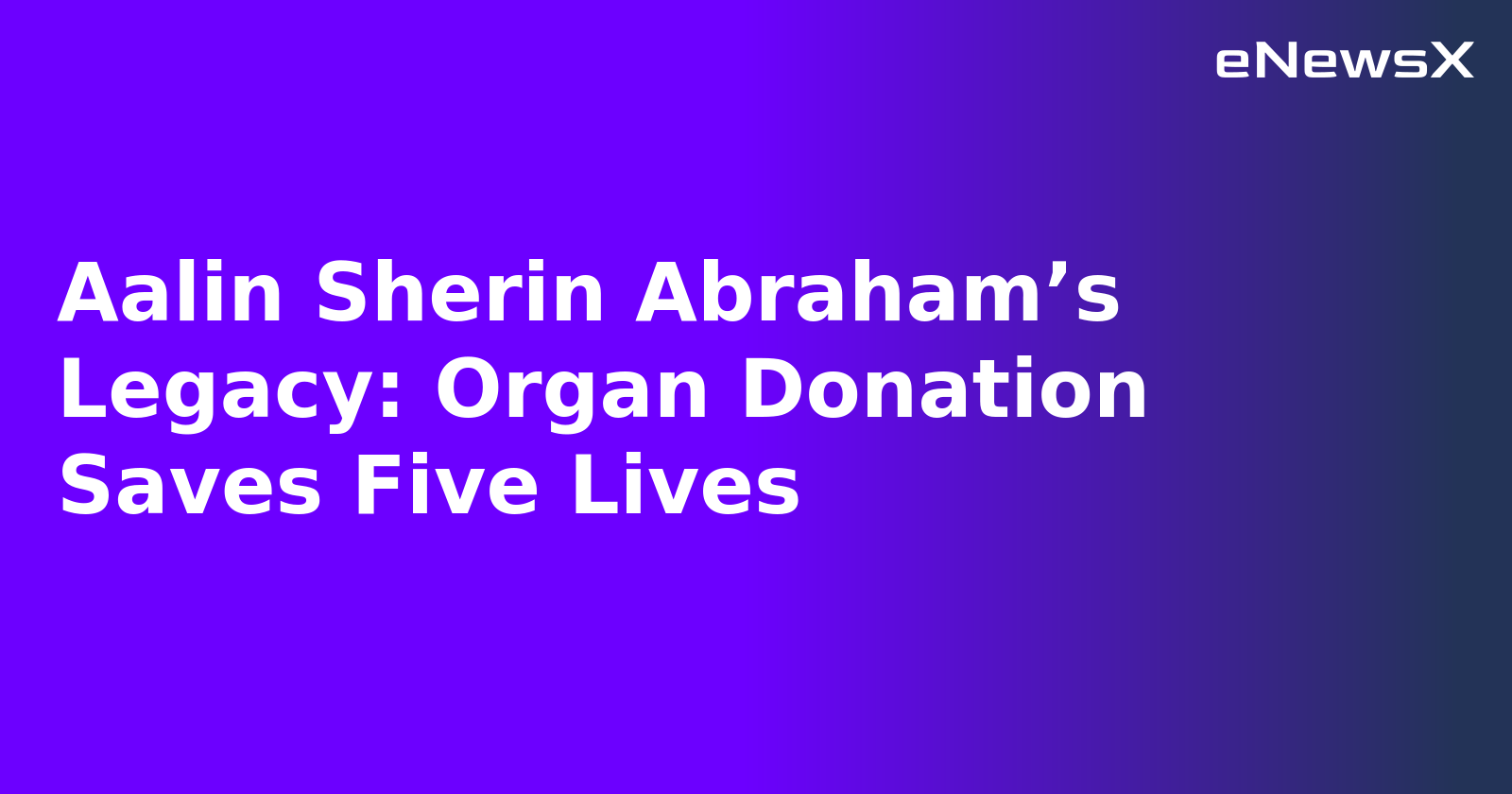 Aalin Sherin Abraham’s Legacy: Organ Donation Saves Five Lives.webp