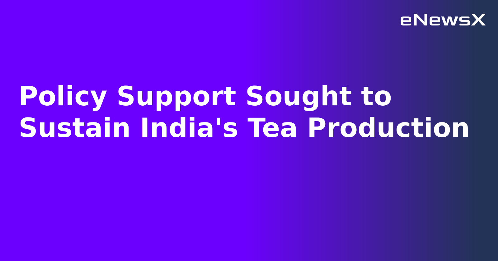 Policy Support Sought to Sustain India's Tea Production.webp Policy Support Sought to Sustain India's Tea Production.webp