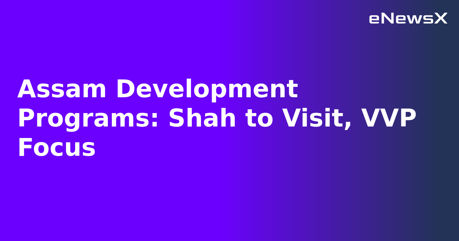 Assam Development Programs: Shah to Visit, VVP Focus.webp