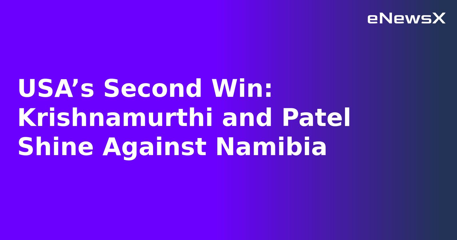 USA’s Second Win: Krishnamurthi and Patel Shine Against Namibia.webp