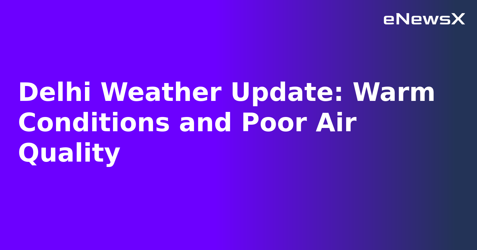 Delhi Weather Update: Warm Conditions and Poor Air Quality.webp Delhi Weather Update: Warm Conditions and Poor Air Quality.webp