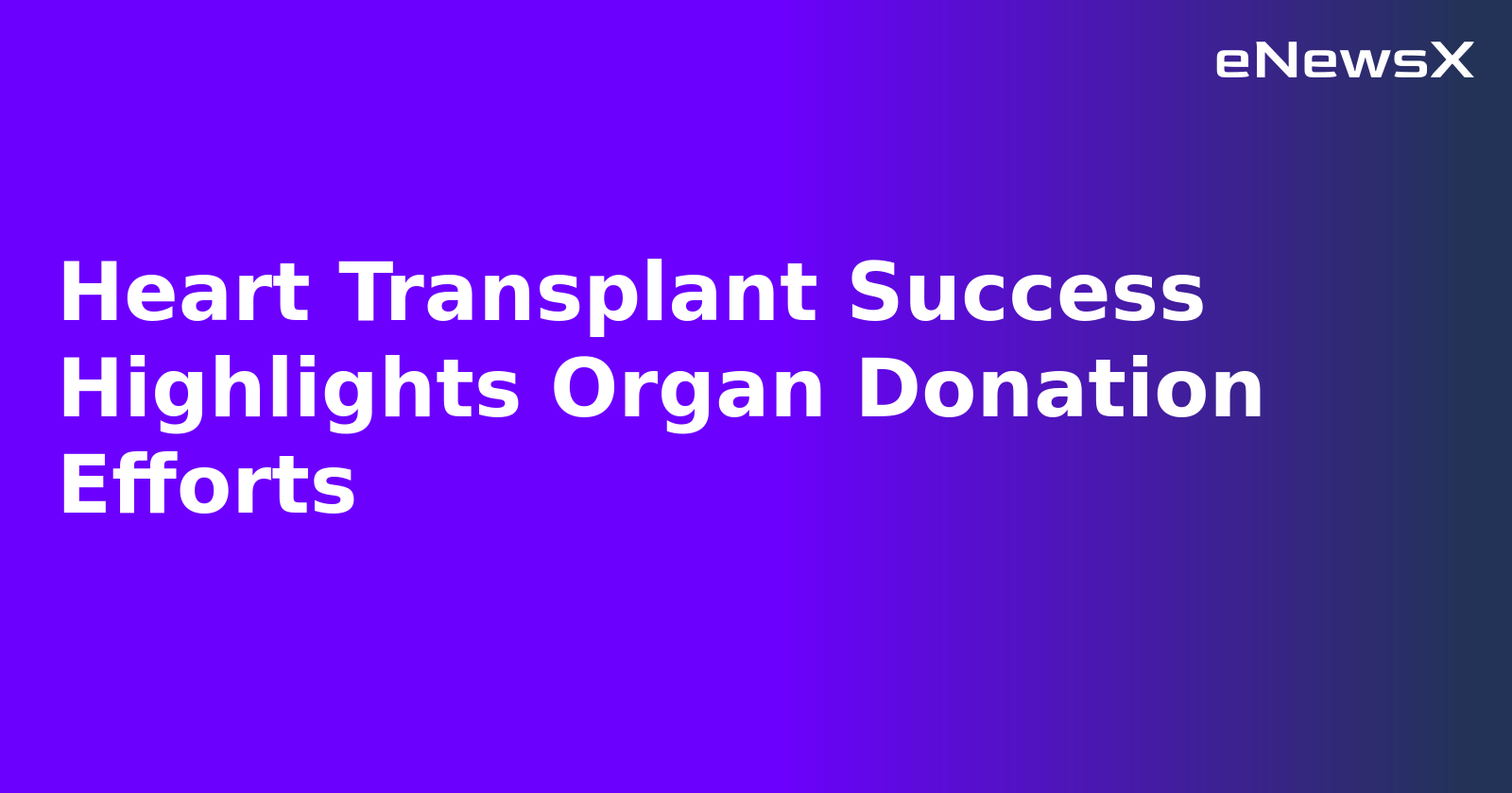 Heart Transplant Success Highlights Organ Donation Efforts.webp
