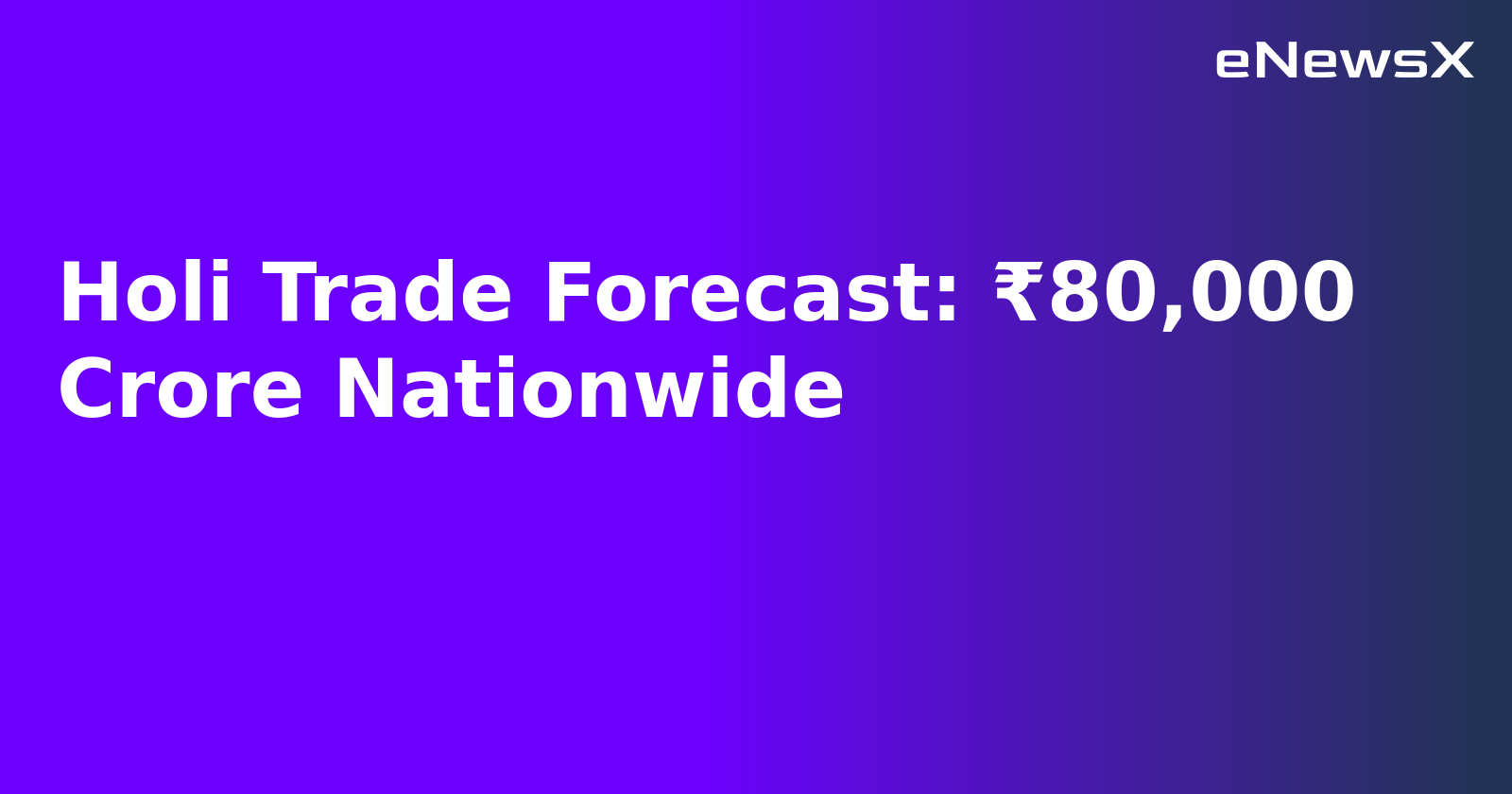 Holi Trade Forecast: ₹80,000 Crore Nationwide.webp Holi Trade Forecast: ₹80,000 Crore Nationwide.webp