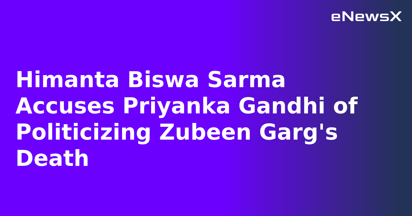 Himanta Biswa Sarma Accuses Priyanka Gandhi of Politicizing Zubeen Garg's Death.webp