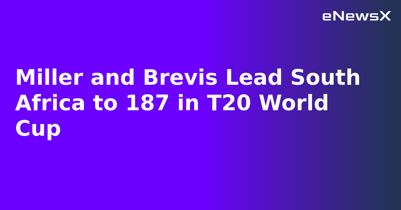 Miller and Brevis Lead South Africa to 187 in T20 World Cup