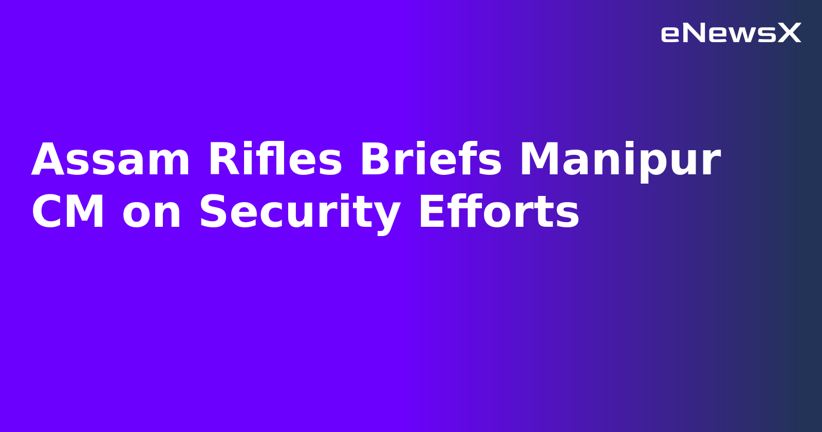 Assam Rifles Briefs Manipur CM on Security Efforts.webp