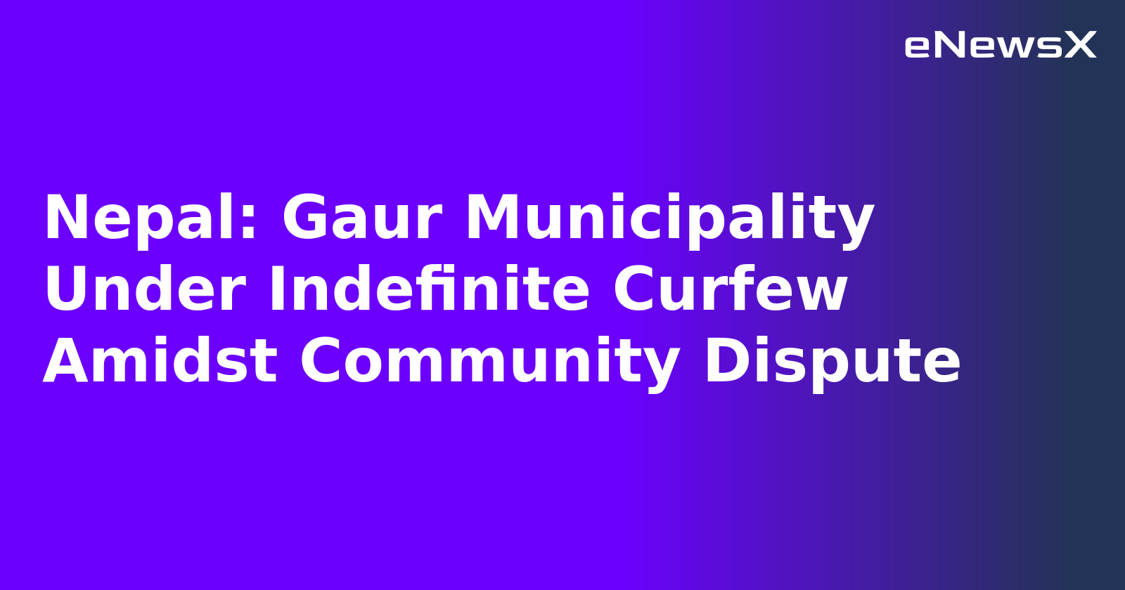 Nepal: Gaur Municipality Under Indefinite Curfew Amidst Community Dispute.webp