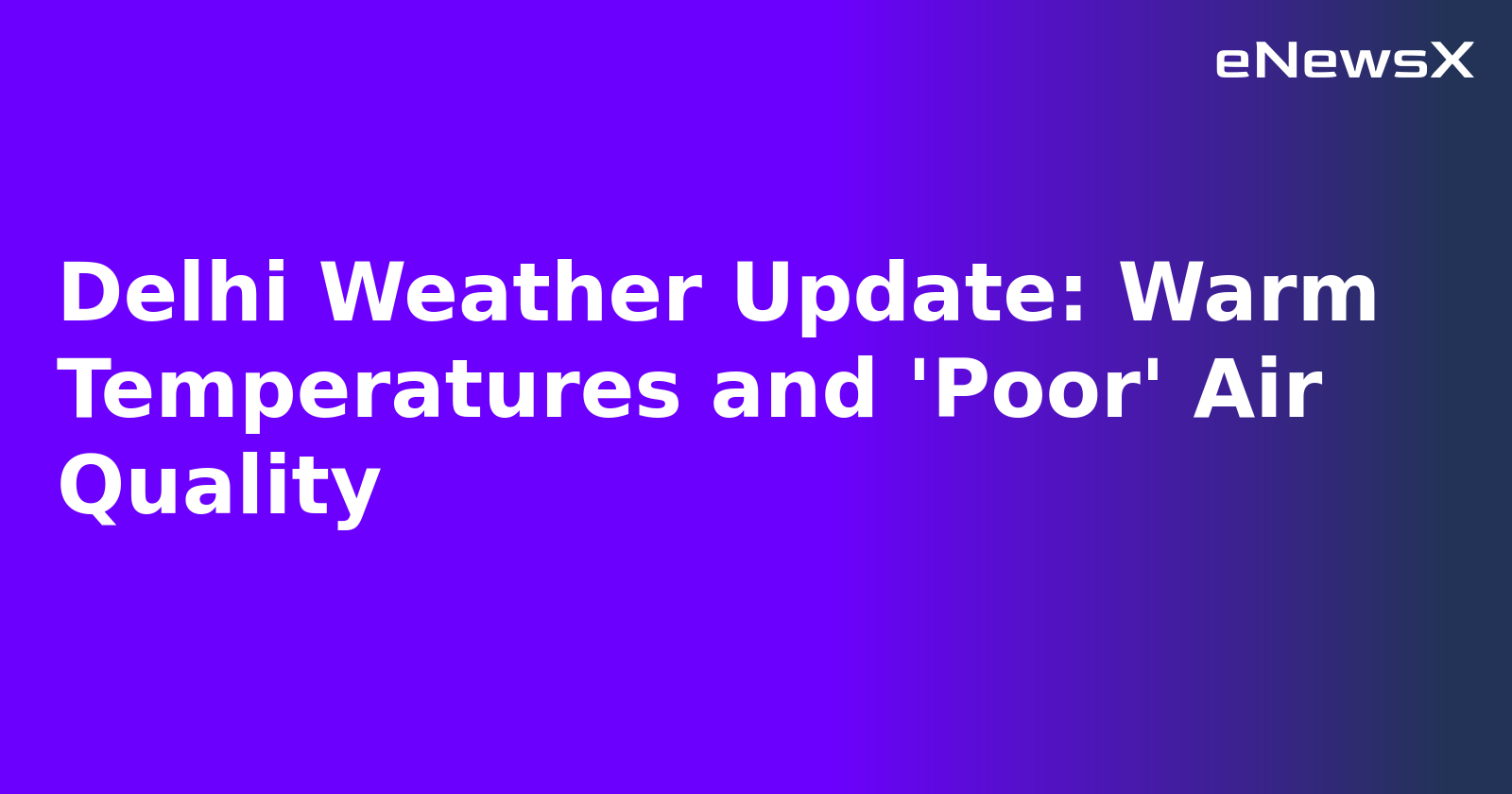 Delhi Weather Update: Warm Temperatures and 'Poor' Air Quality.webp