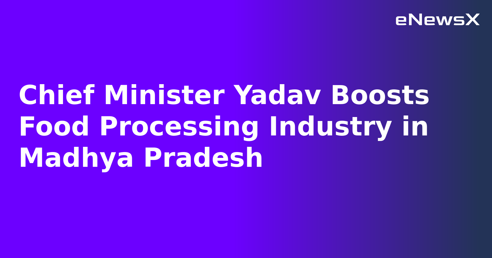 Chief Minister Yadav Boosts Food Processing Industry in Madhya Pradesh.webp
