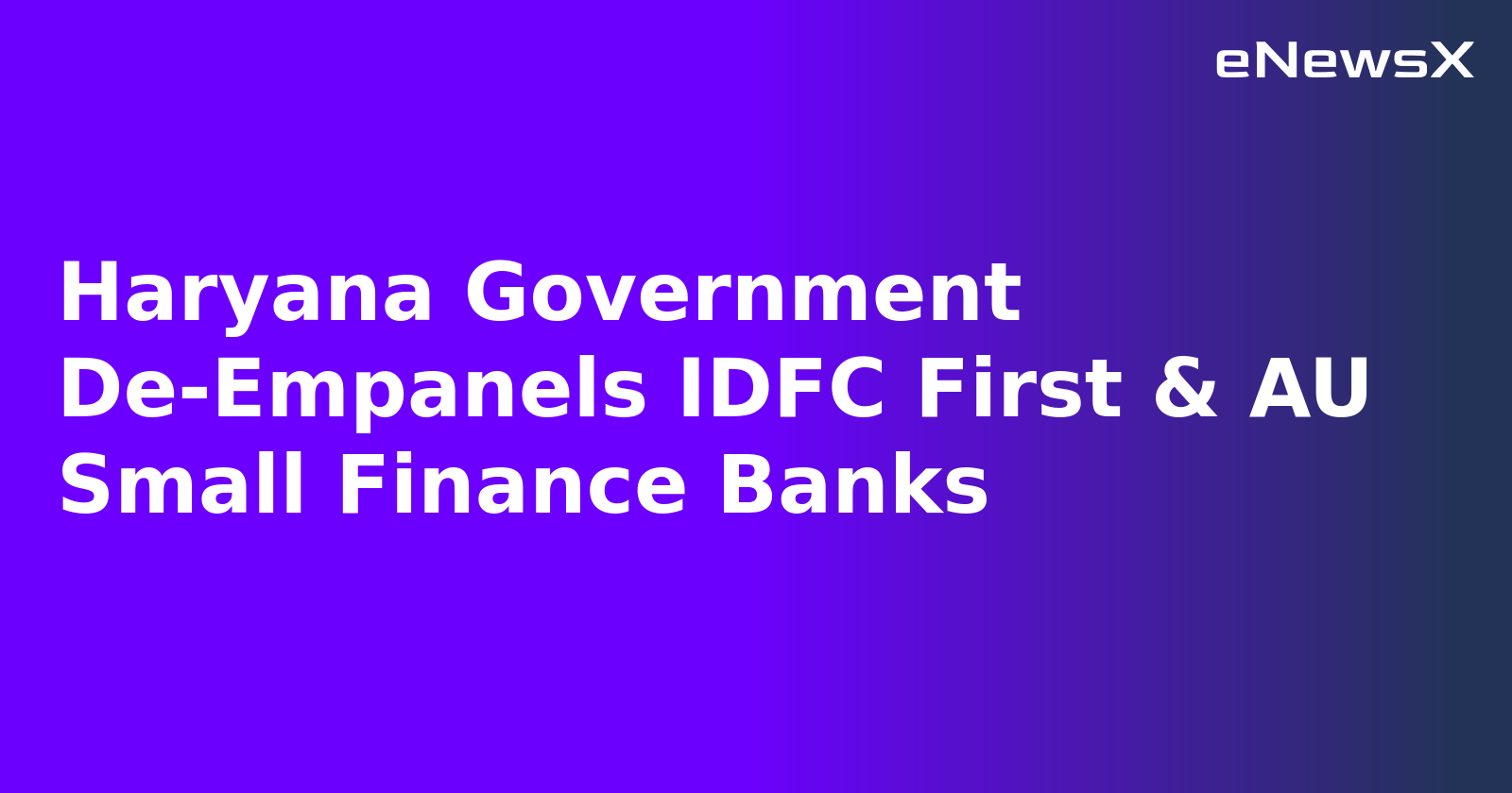 Haryana Government De-Empanels IDFC First & AU Small Finance Banks.webp