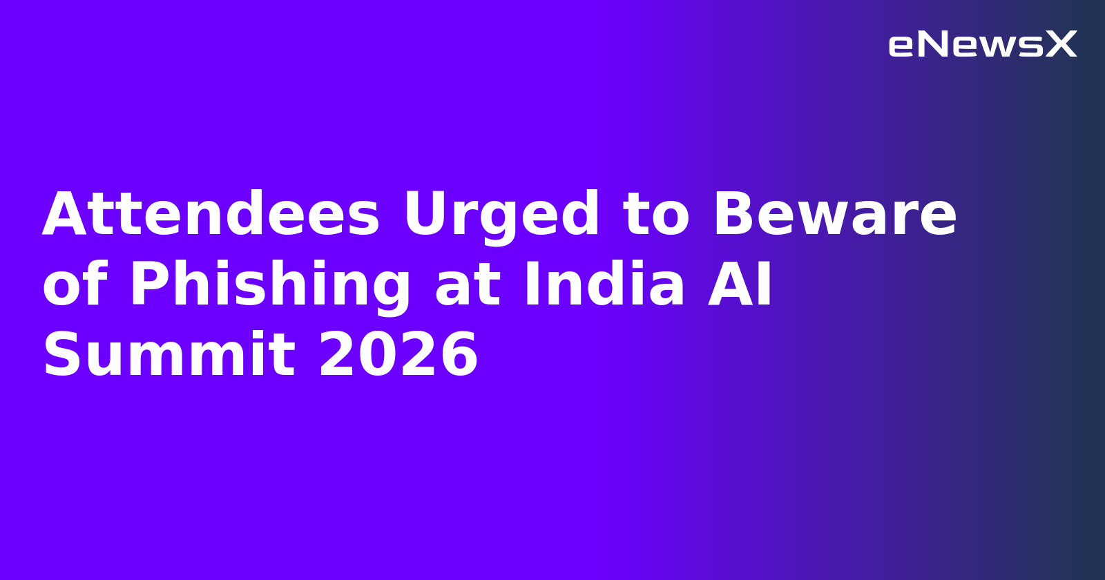 Attendees Urged to Beware of Phishing at India AI Summit 2026.webp Attendees Urged to Beware of Phishing at India AI Summit 2026.webp