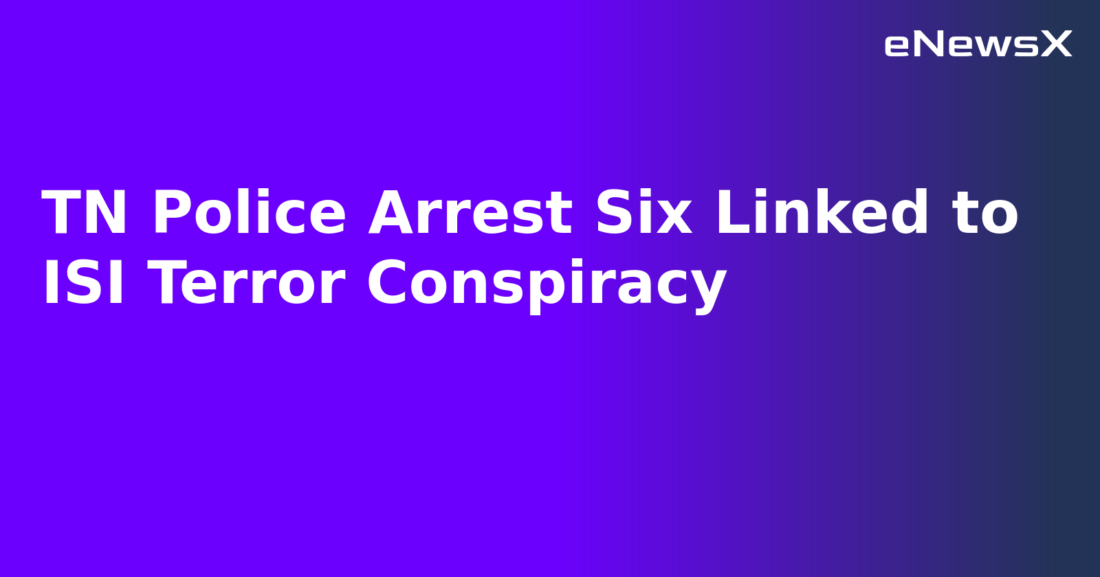 TN Police Arrest Six Linked to ISI Terror Conspiracy.webp
