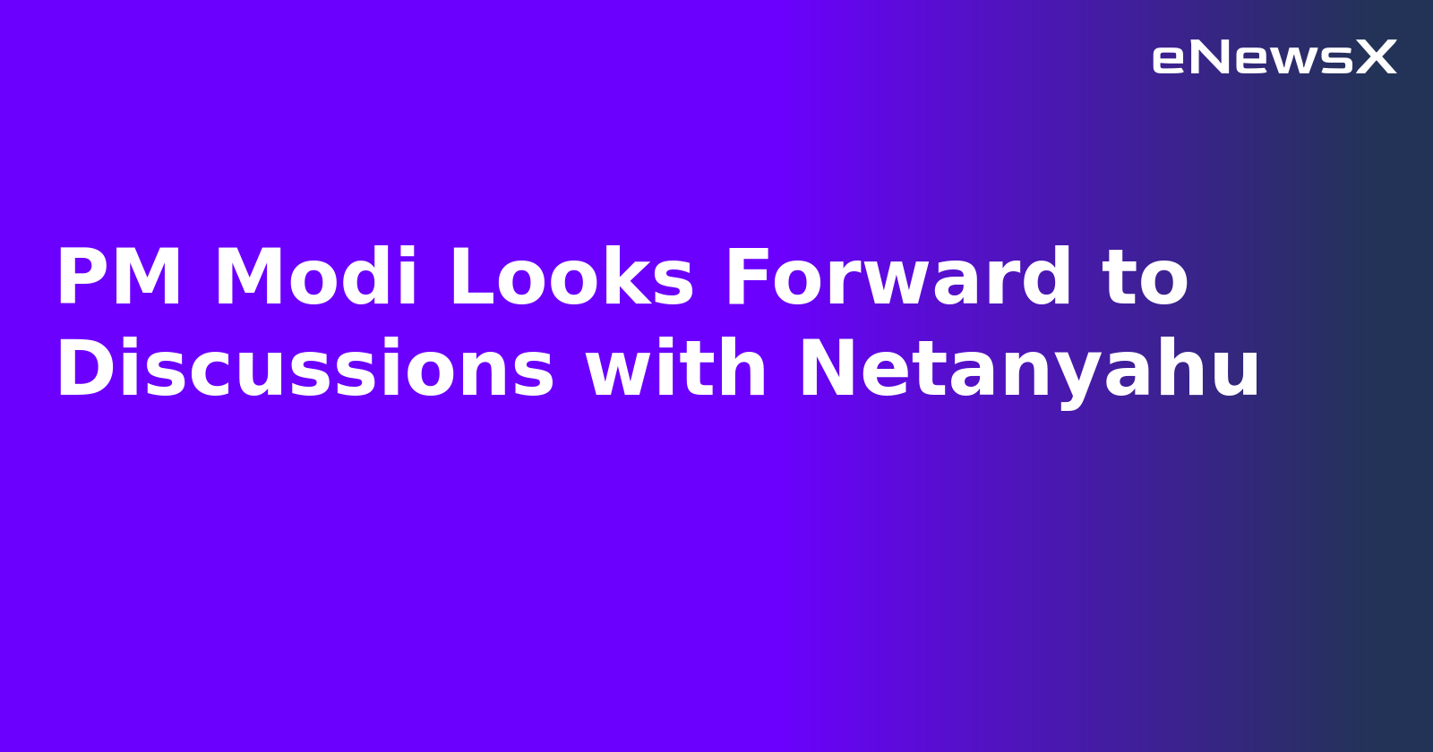 PM Modi Looks Forward to Discussions with Netanyahu