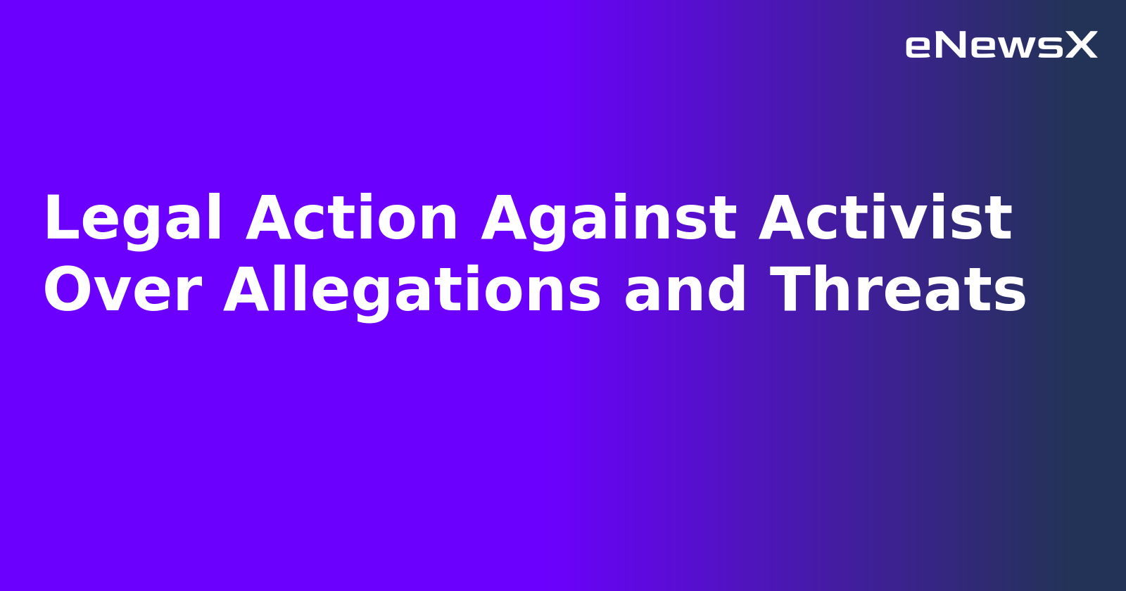 Legal Action Against Activist Over Allegations and Threats.webp