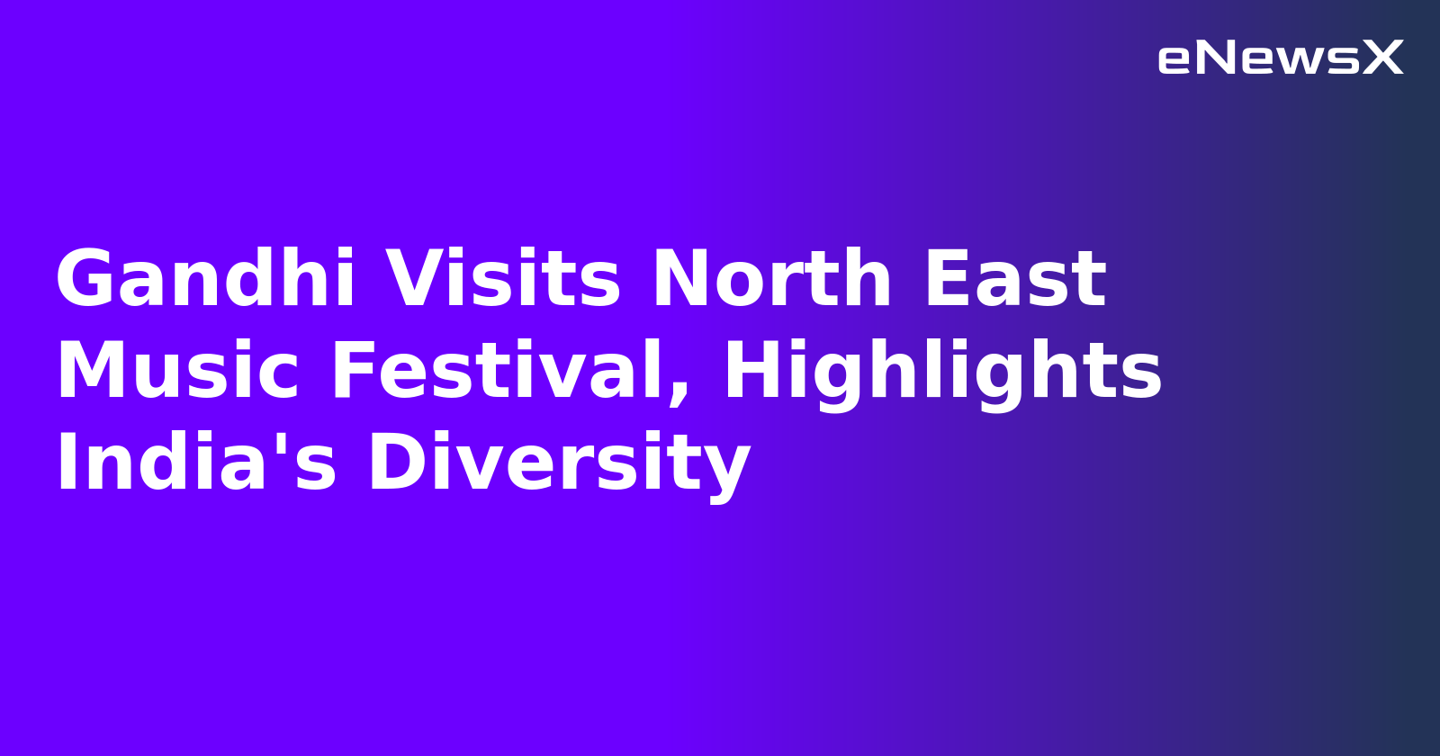 Gandhi Visits North East Music Festival, Highlights India's Diversity.webp