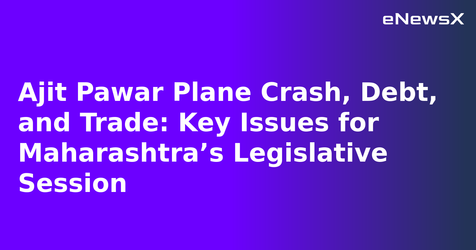 Ajit Pawar Plane Crash, Debt, and Trade: Key Issues for Maharashtra’s Legislative Session.webp