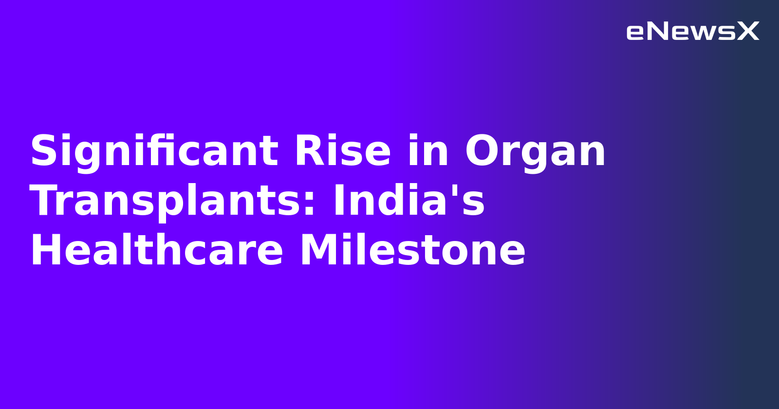 Significant Rise in Organ Transplants: India's Healthcare Milestone.webp