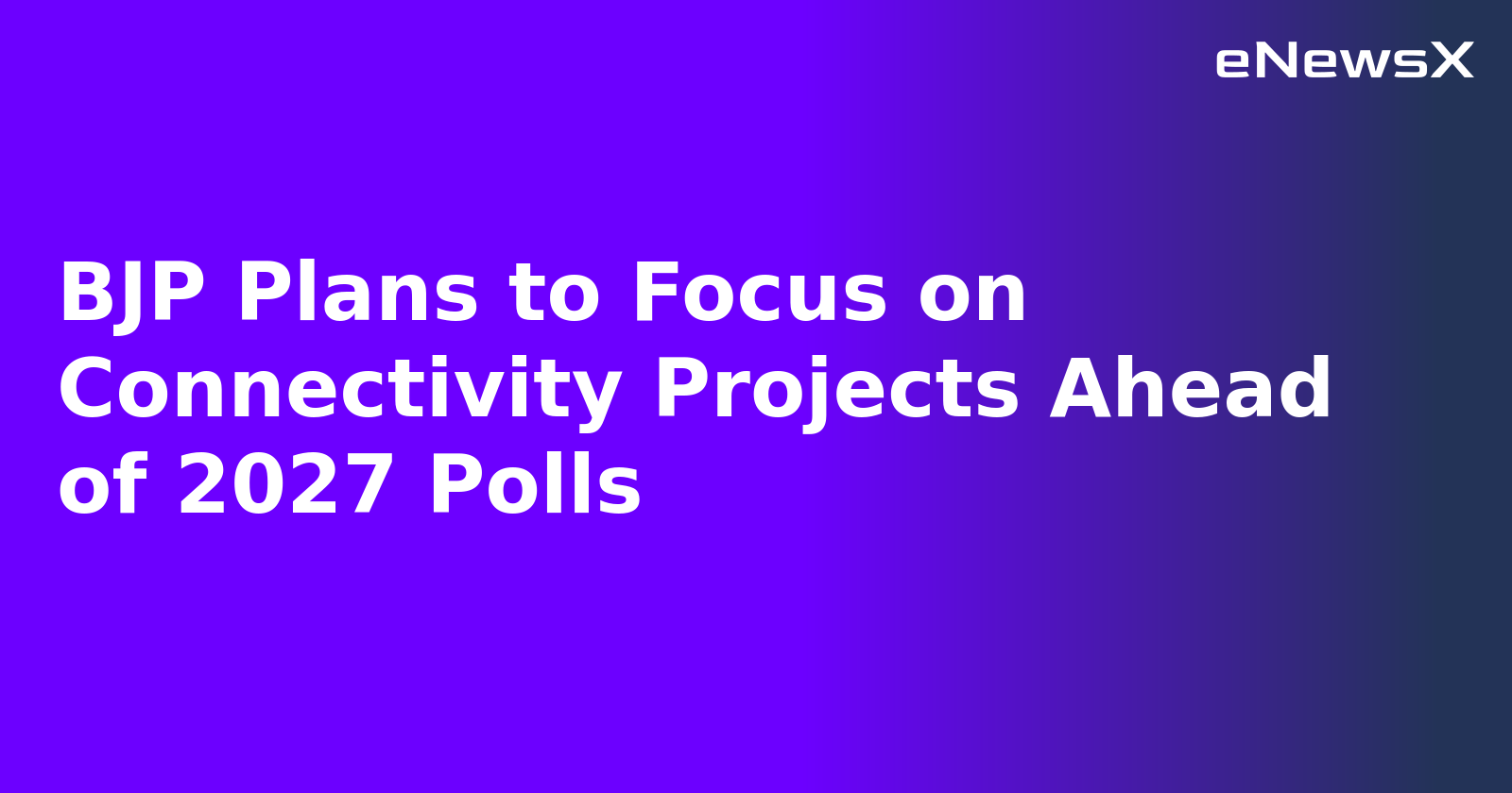BJP Plans to Focus on Connectivity Projects Ahead of 2027 Polls.webp