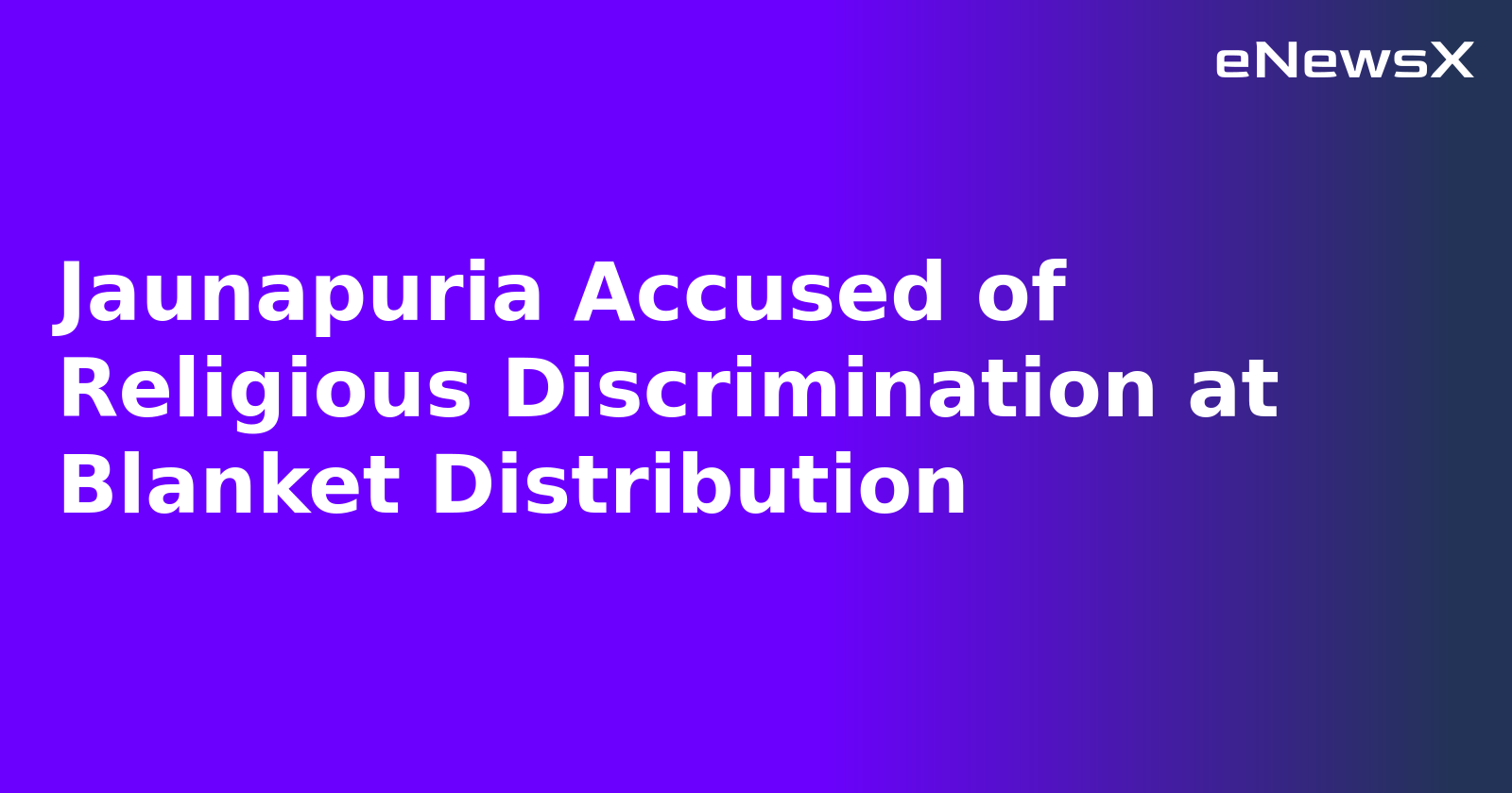Jaunapuria Accused of Religious Discrimination at Blanket Distribution