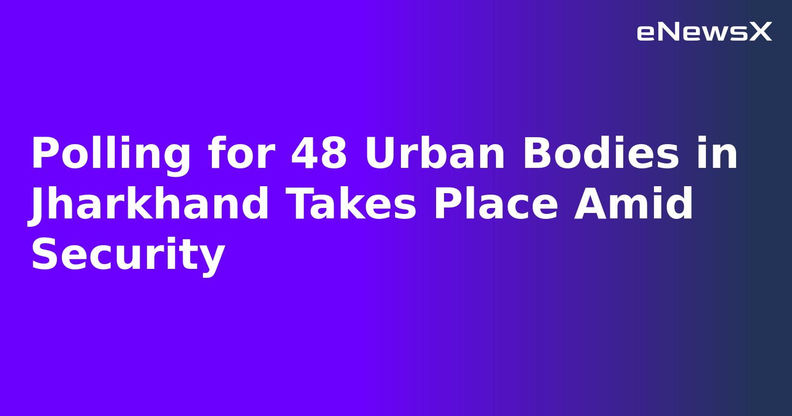 Polling for 48 Urban Bodies in Jharkhand Takes Place Amid Security