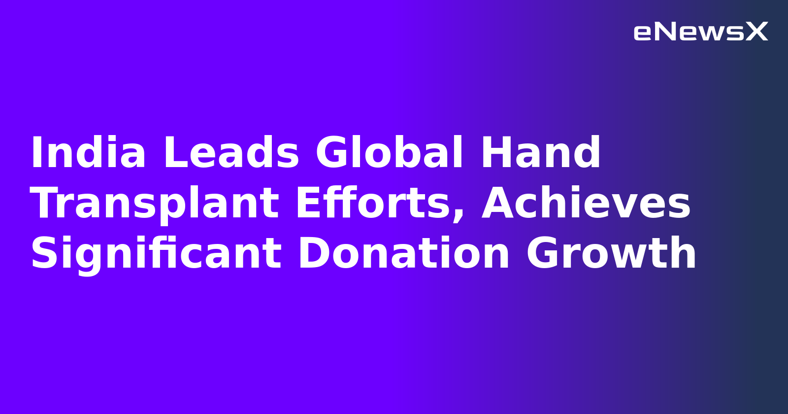 India Leads Global Hand Transplant Efforts, Achieves Significant Donation Growth
