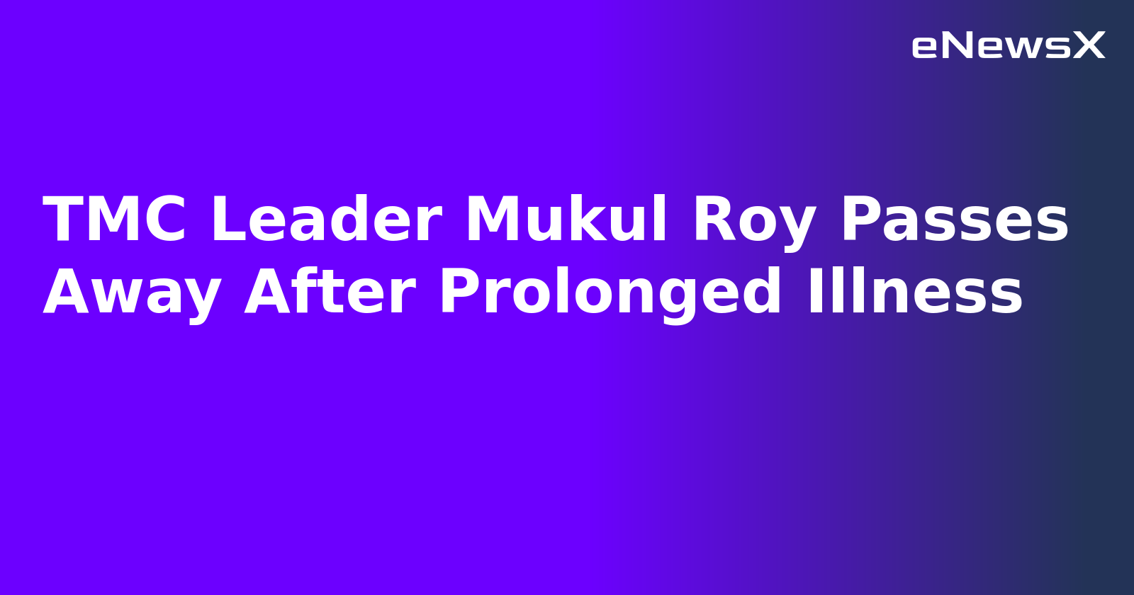 TMC Leader Mukul Roy Passes Away After Prolonged Illness
