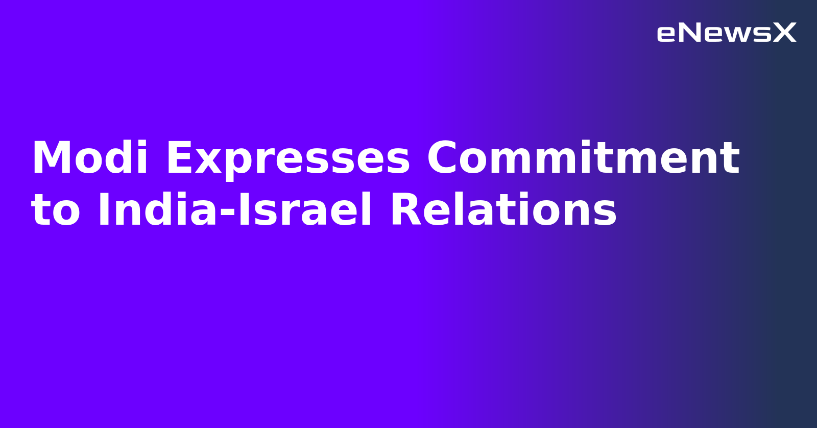 Modi Expresses Commitment to India-Israel Relations