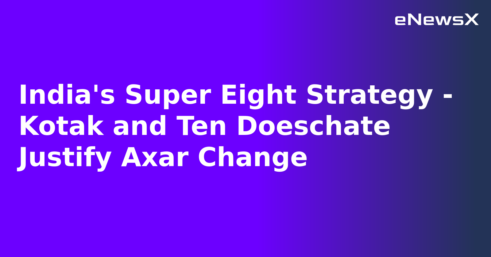India's Super Eight Strategy - Kotak and Ten Doeschate Justify Axar Change.webp