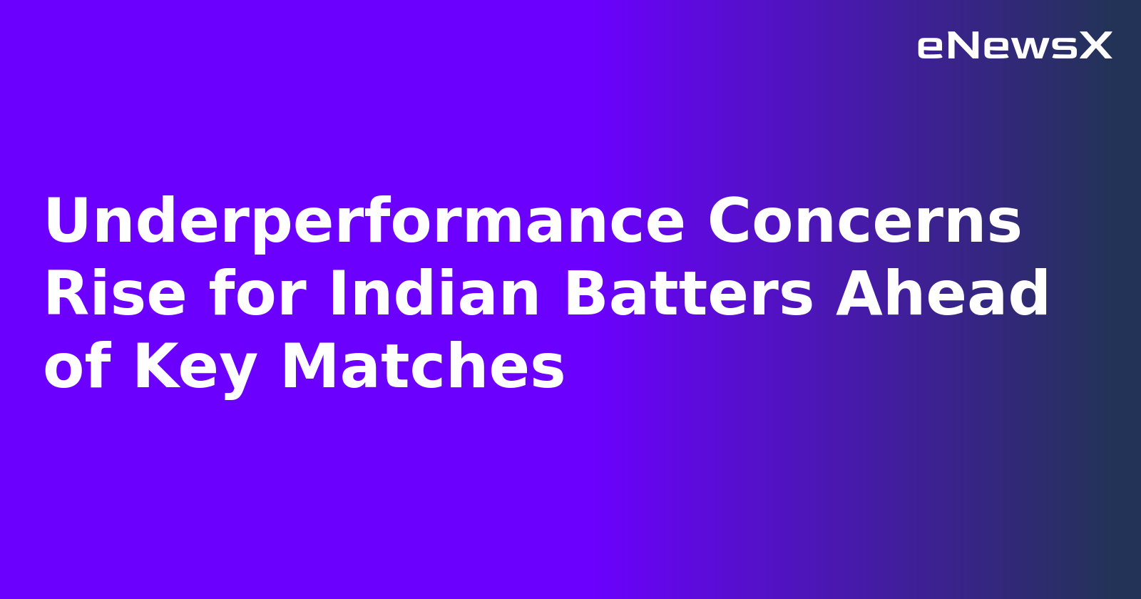 Underperformance Concerns Rise for Indian Batters Ahead of Key Matches.webp