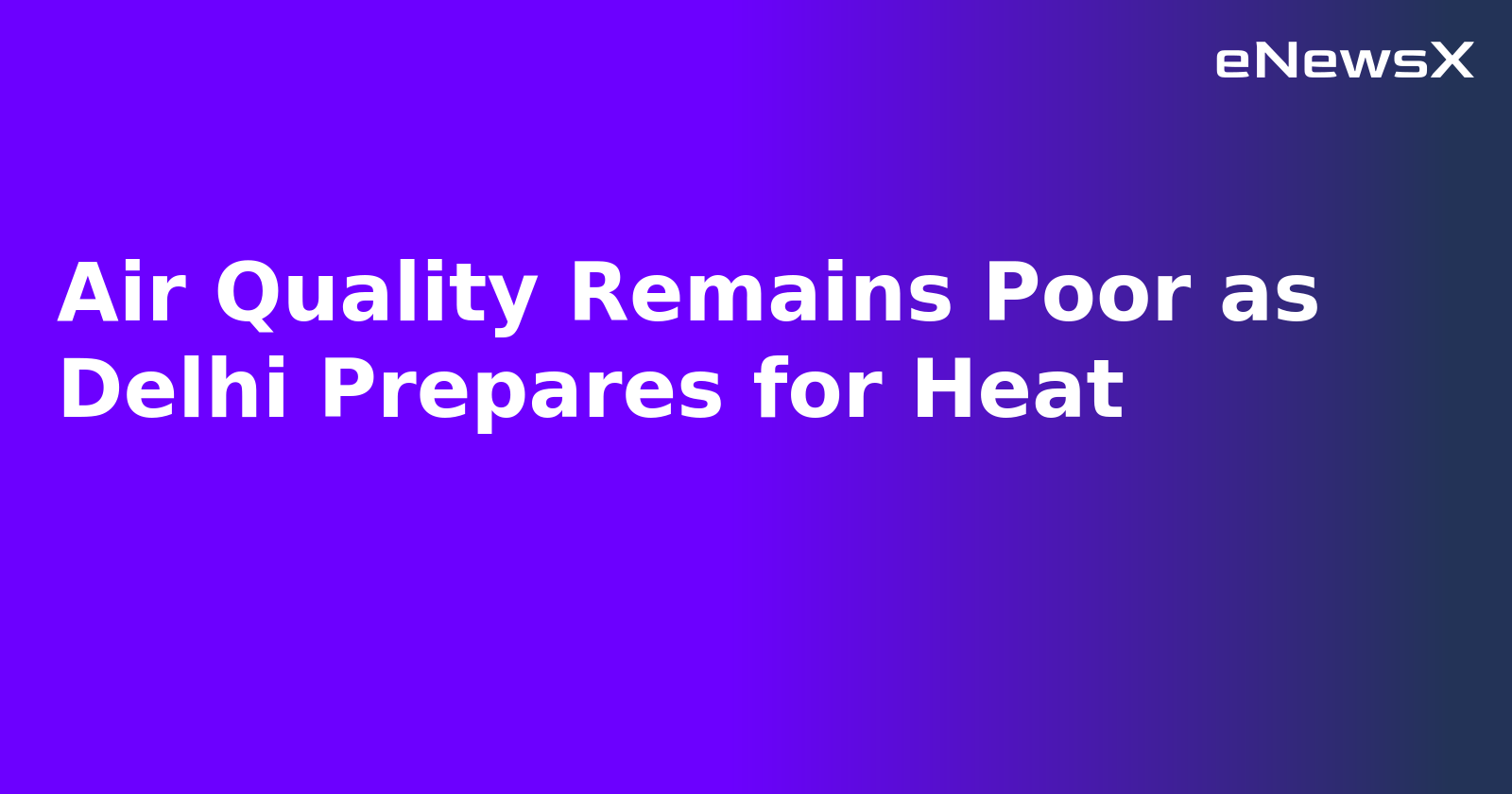 Air Quality Remains Poor as Delhi Prepares for Heat.webp Air Quality Remains Poor as Delhi Prepares for Heat.webp