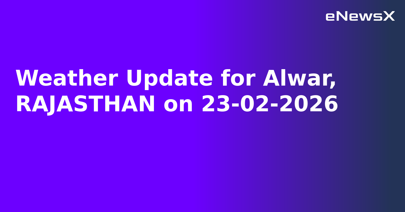 Weather Update for Alwar, RAJASTHAN on 23-02-2026