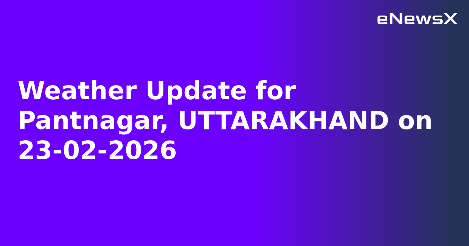 Weather Update for Pantnagar, UTTARAKHAND on 23-02-2026