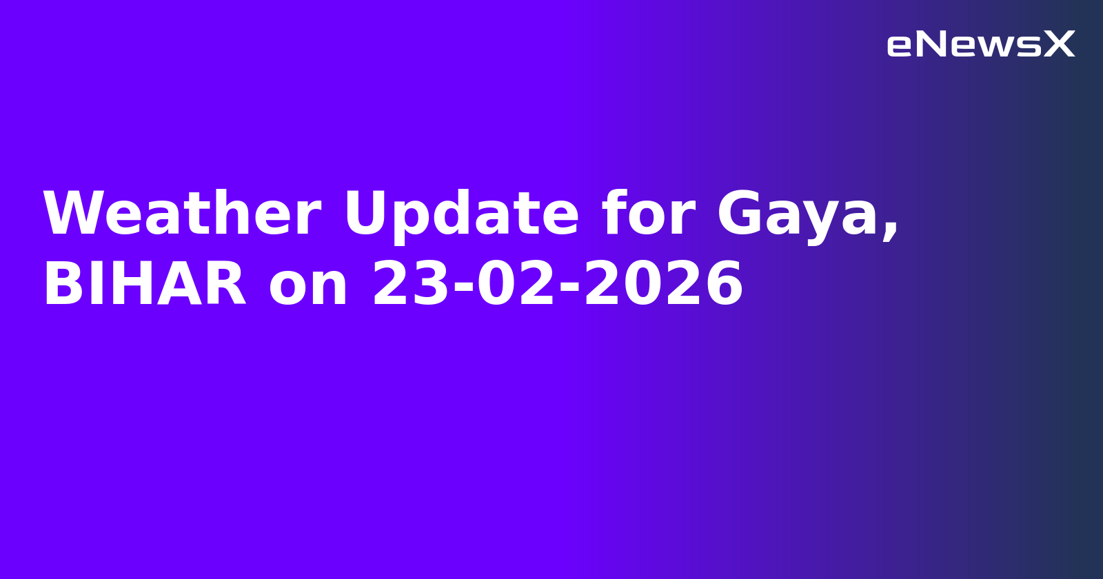 Weather Update for Gaya, BIHAR on 23-02-2026
