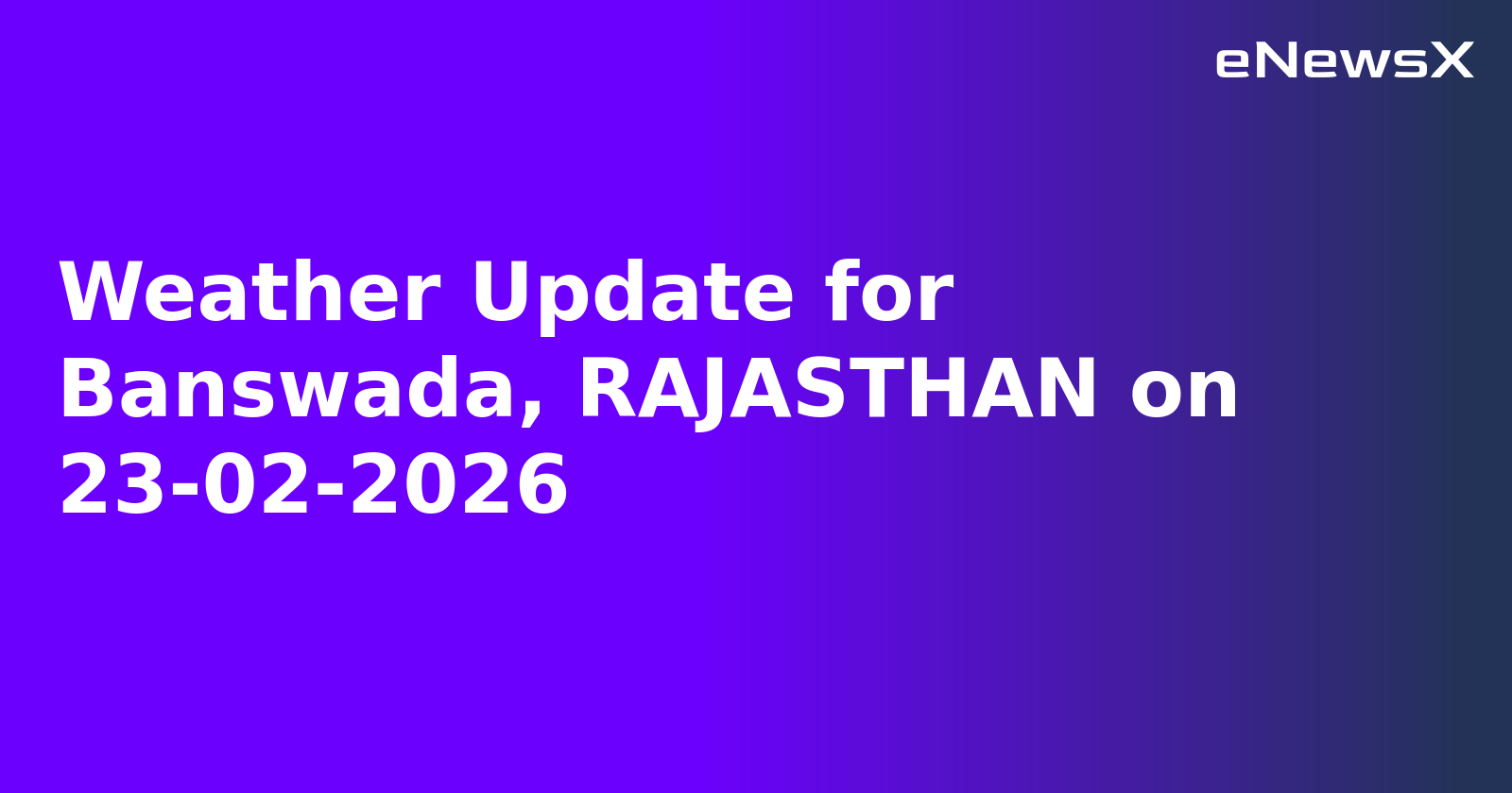Weather Update for Banswada, RAJASTHAN on 23-02-2026