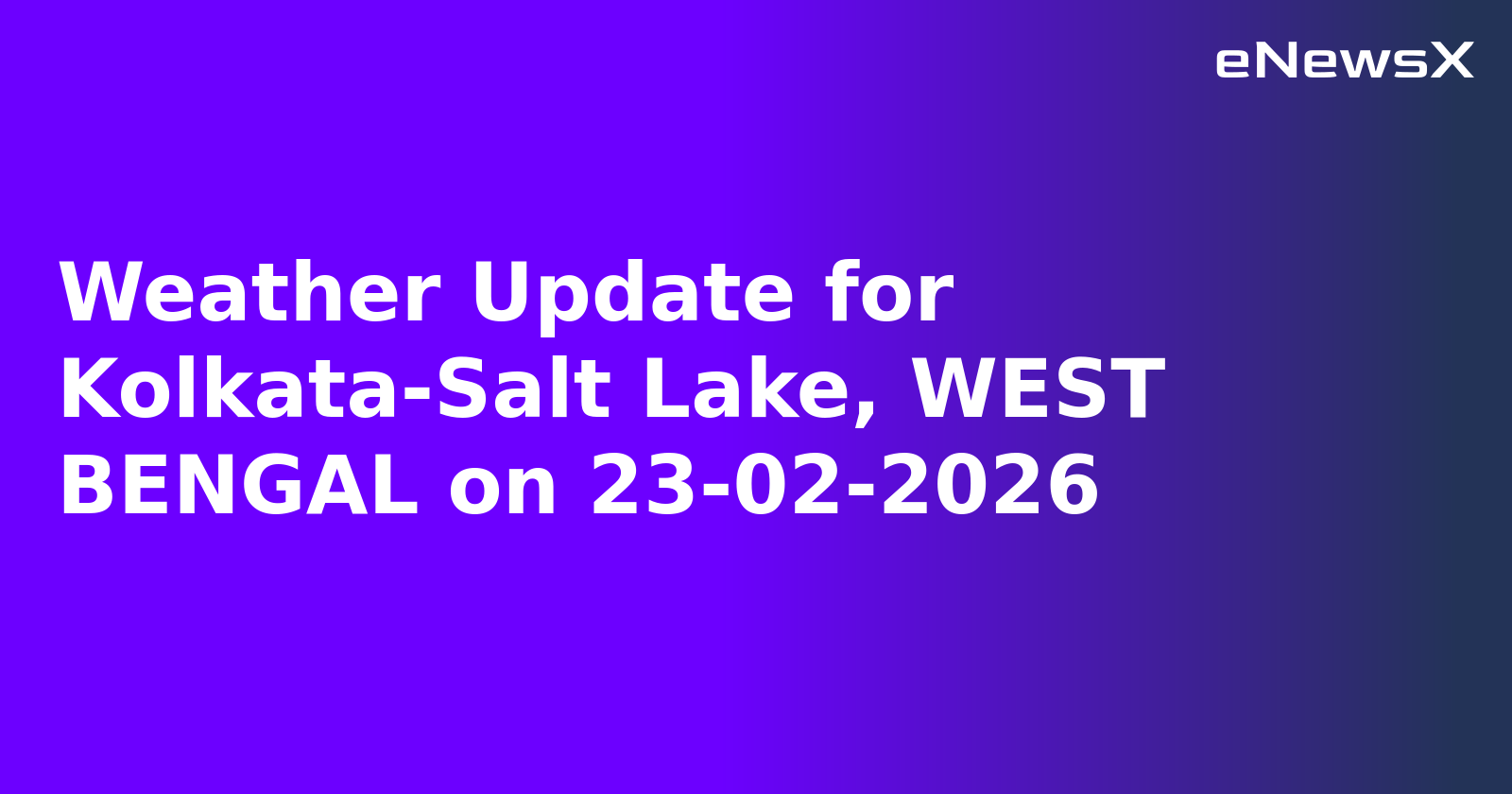 Weather Update for Kolkata-Salt Lake, WEST BENGAL on 23-02-2026