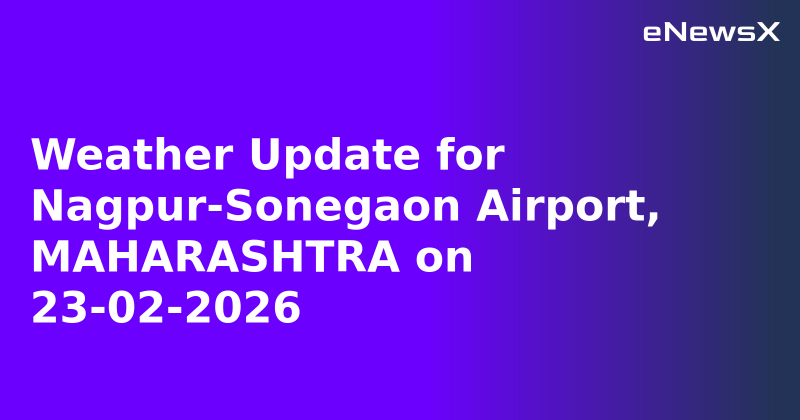 Weather Update for Nagpur-Sonegaon Airport, MAHARASHTRA on 23-02-2026
