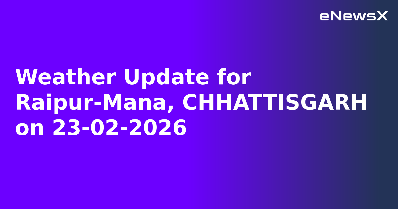 Weather Update for Raipur-Mana, CHHATTISGARH on 23-02-2026