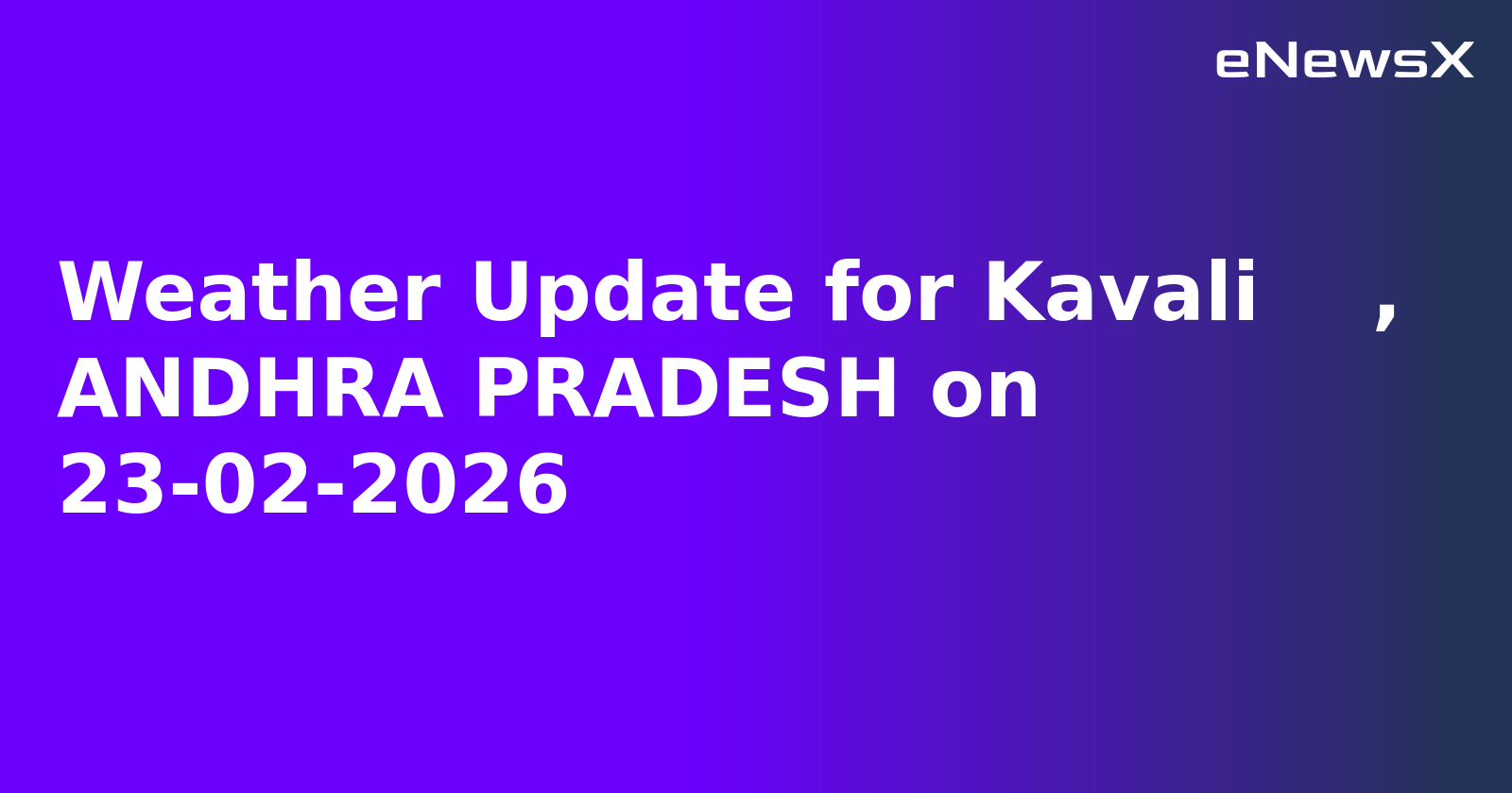 Weather Update for Kavali    , ANDHRA PRADESH on 23-02-2026